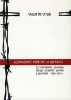 Безкръвното гонение на църквата (тоталитарната държава срещу Божията църква в България 1960-1991г.) (меки корици)